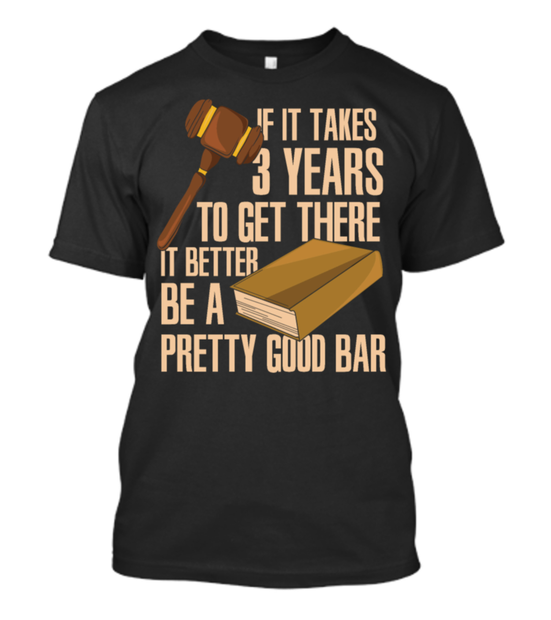 If It Takes 3 Years To Get There It Better Be A Pretty Good Bar T-Shirt