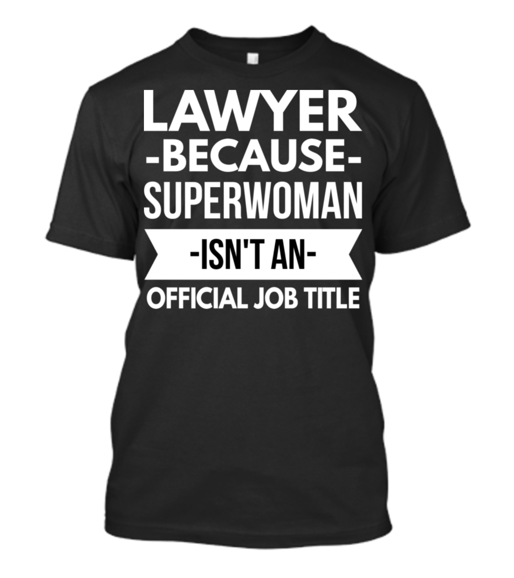 LAWYER BECAUSE SUPERWOMAN ISN'T AN OFFICIAL JOB TITLE T-Shirt
