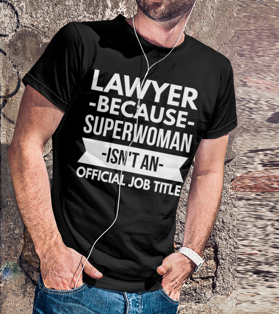 LAWYER BECAUSE SUPERWOMAN ISN'T AN OFFICIAL JOB TITLE T-Shirt