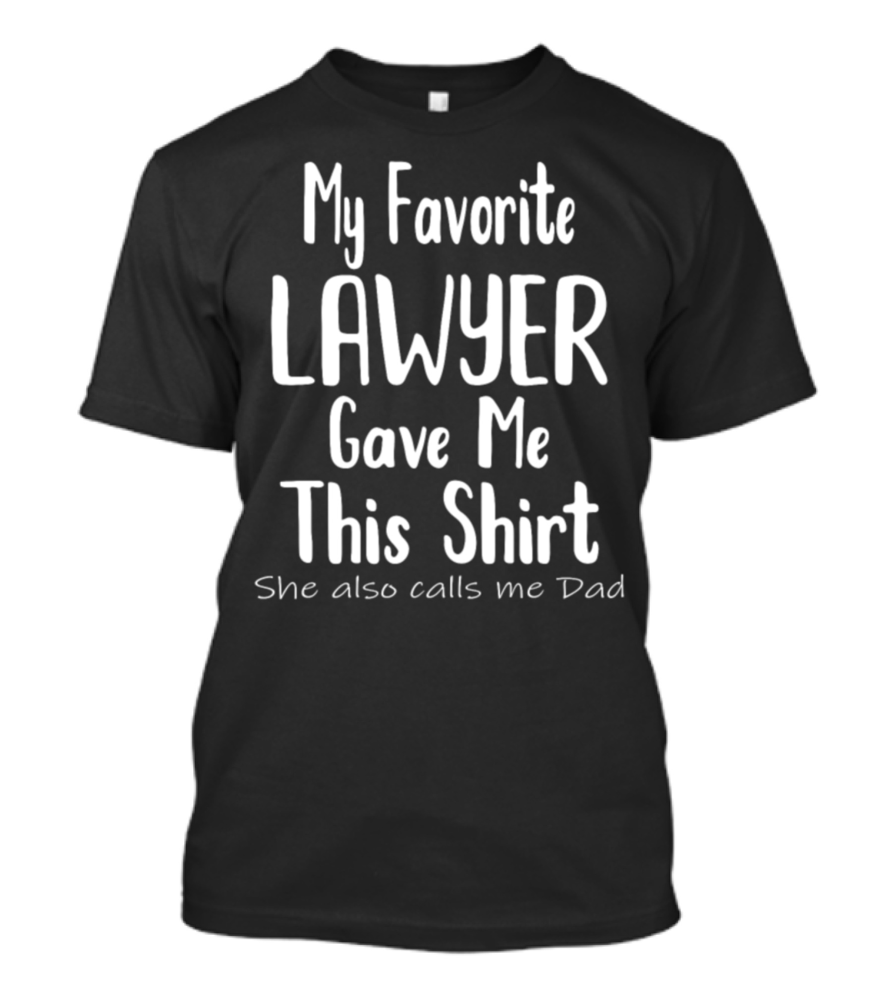 My Favorite Lawyer Gave Me This Shirt She Also Calls Me Dad T-Shirt