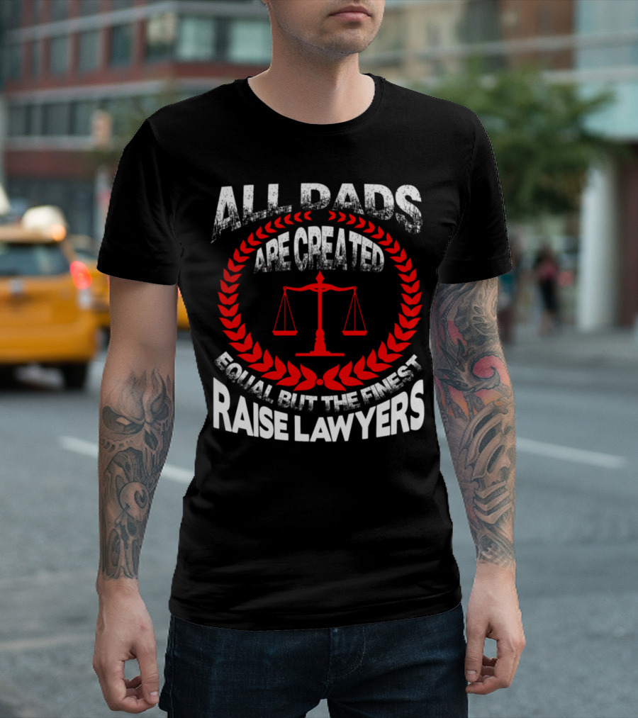 All Dads Are Created Equal But The Finest Raise Lawyers T-Shirt