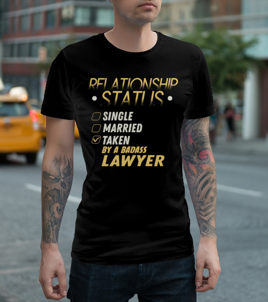 RELATIONSHIP STATUS SINGLE MARRIED TAKEN BY A BADASS LAWYER T-Shirt