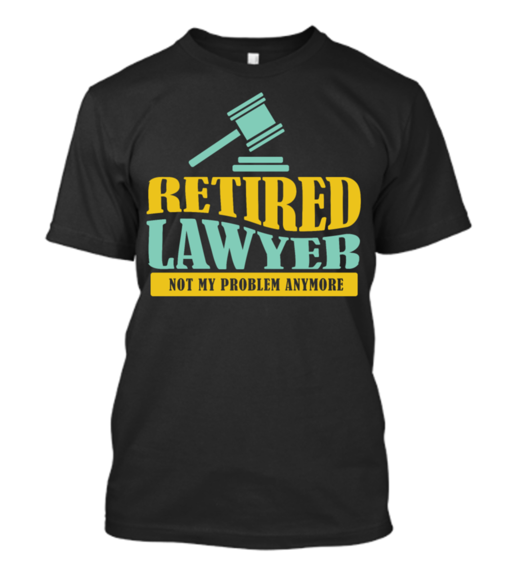 Retired Lawyer Not My Problem Anymore Gavel T-Shirt