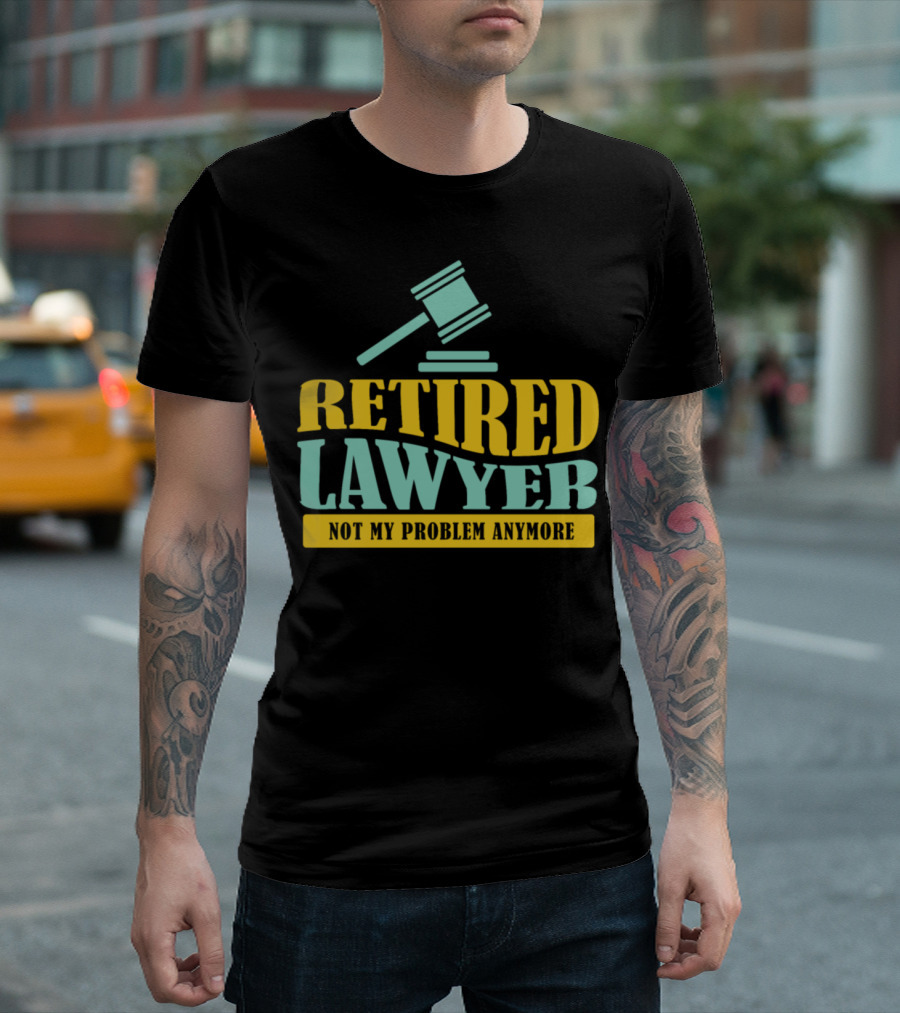 Retired Lawyer Not My Problem Anymore Gavel T-Shirt