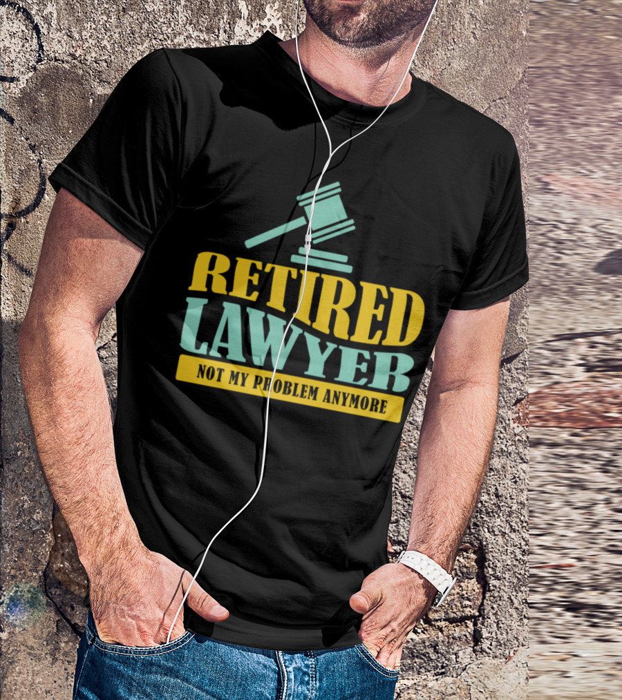 Retired Lawyer Not My Problem Anymore Gavel T-Shirt