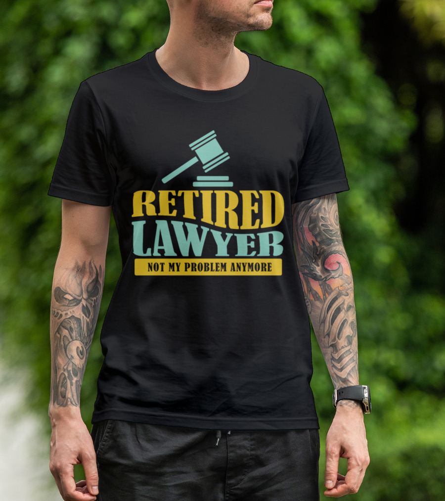 Retired Lawyer Not My Problem Anymore Gavel T-Shirt