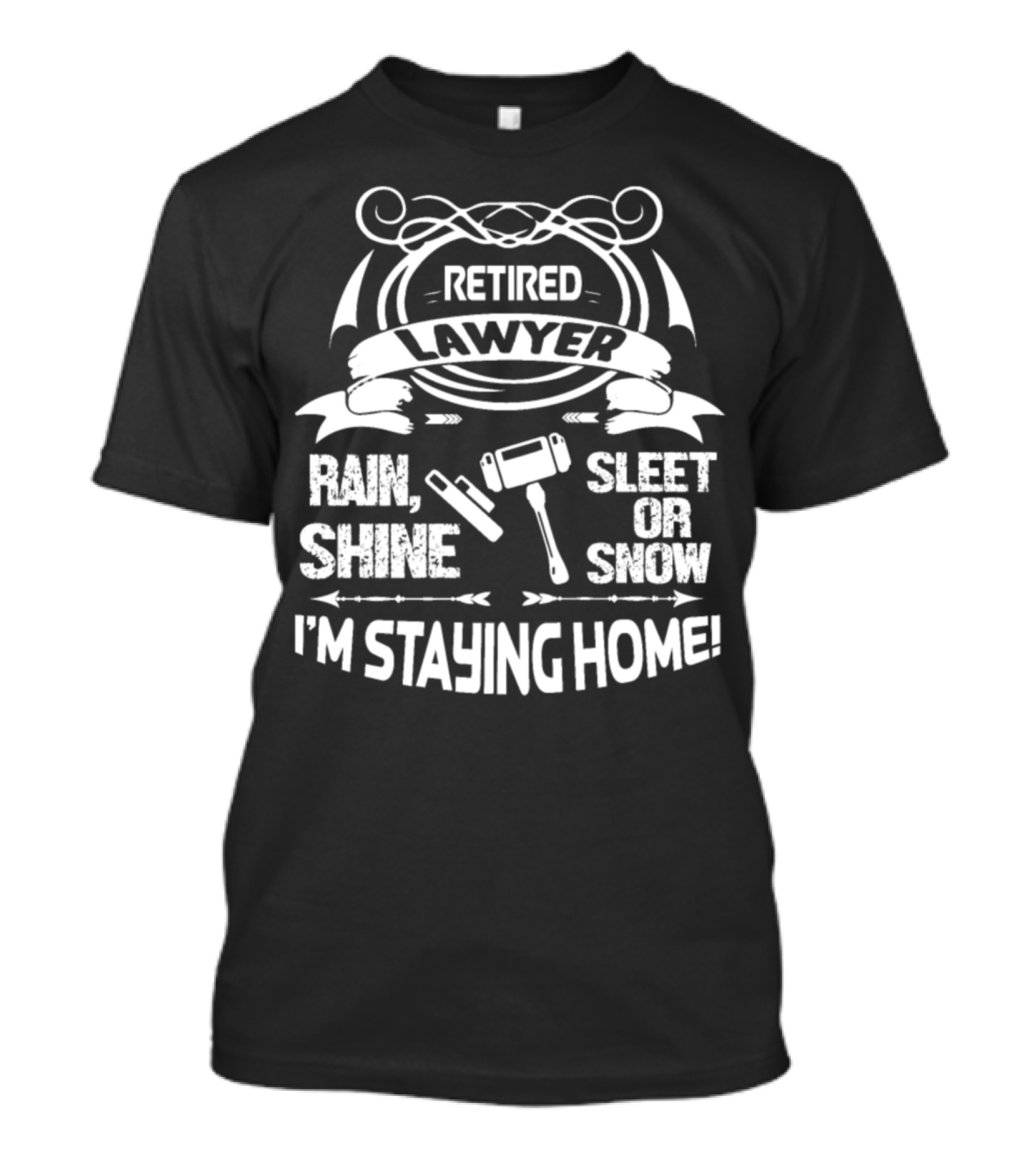 Retired Lawyer Rain Shine Sleet Or Snow I'm Staying Home T-Shirt