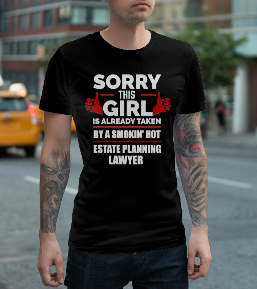SORRY THIS GIRL IS ALREADY TAKEN BY A SMOKIN' HOT ESTATE PLANNING LAWYER T-Shirt