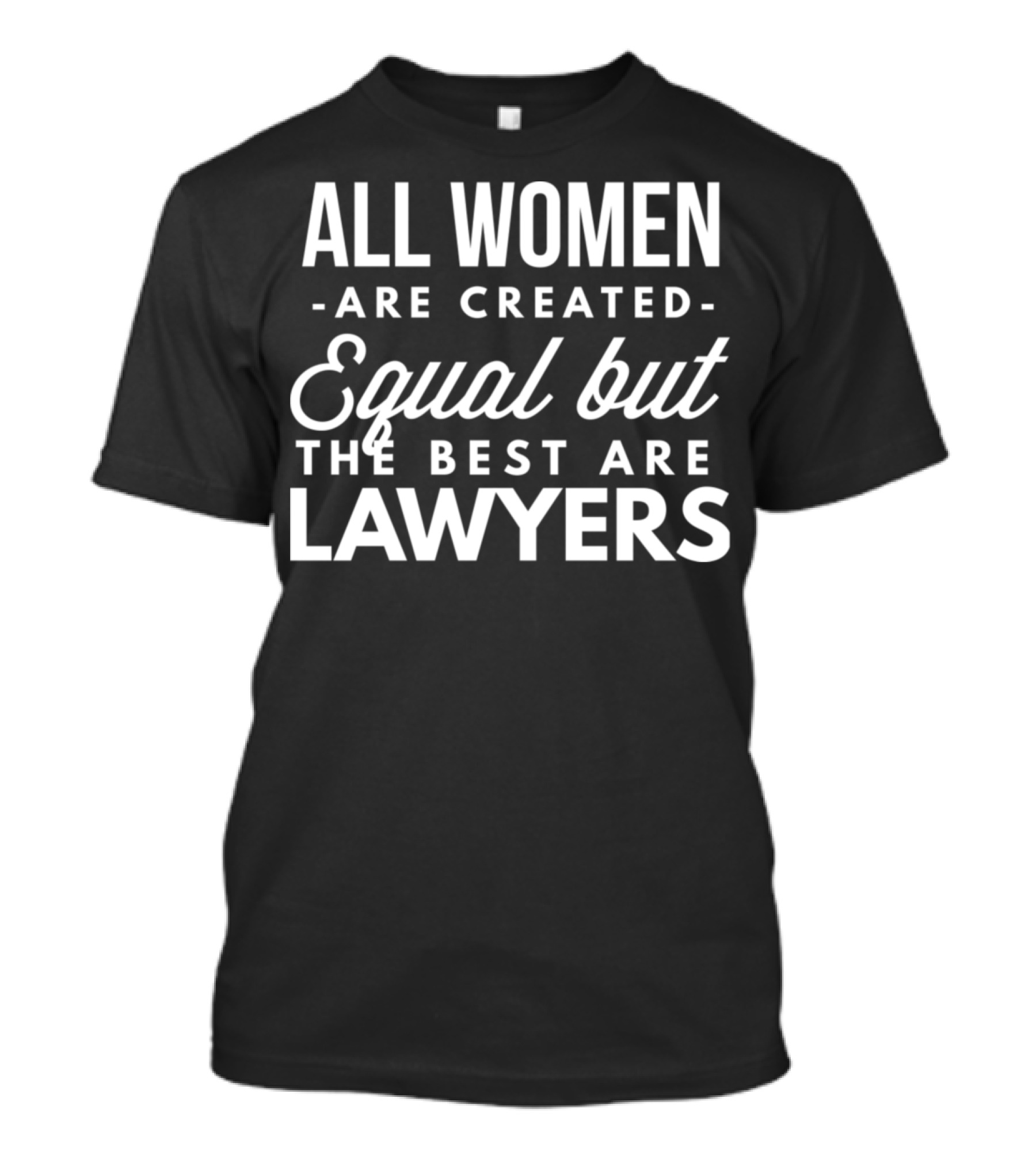 All Women Are Created Equal But The Best Are Lawyers T-Shirt