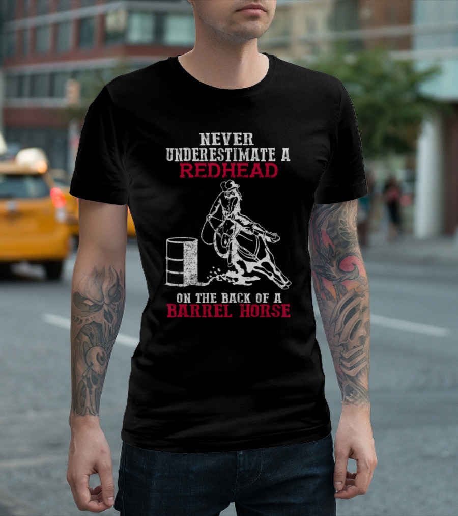 NEVER UNDERESTIMATE A REDHEAD ON THE BACK OF A BARREL HORSE T-Shirt