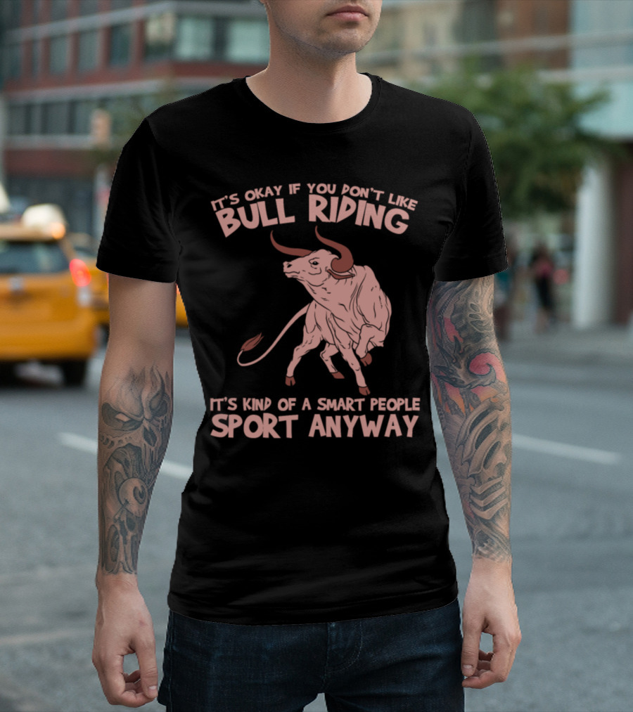 It's Okay If You Don't Like Bull Riding It's Kind of a Smart People Sport Anyway T-Shirt