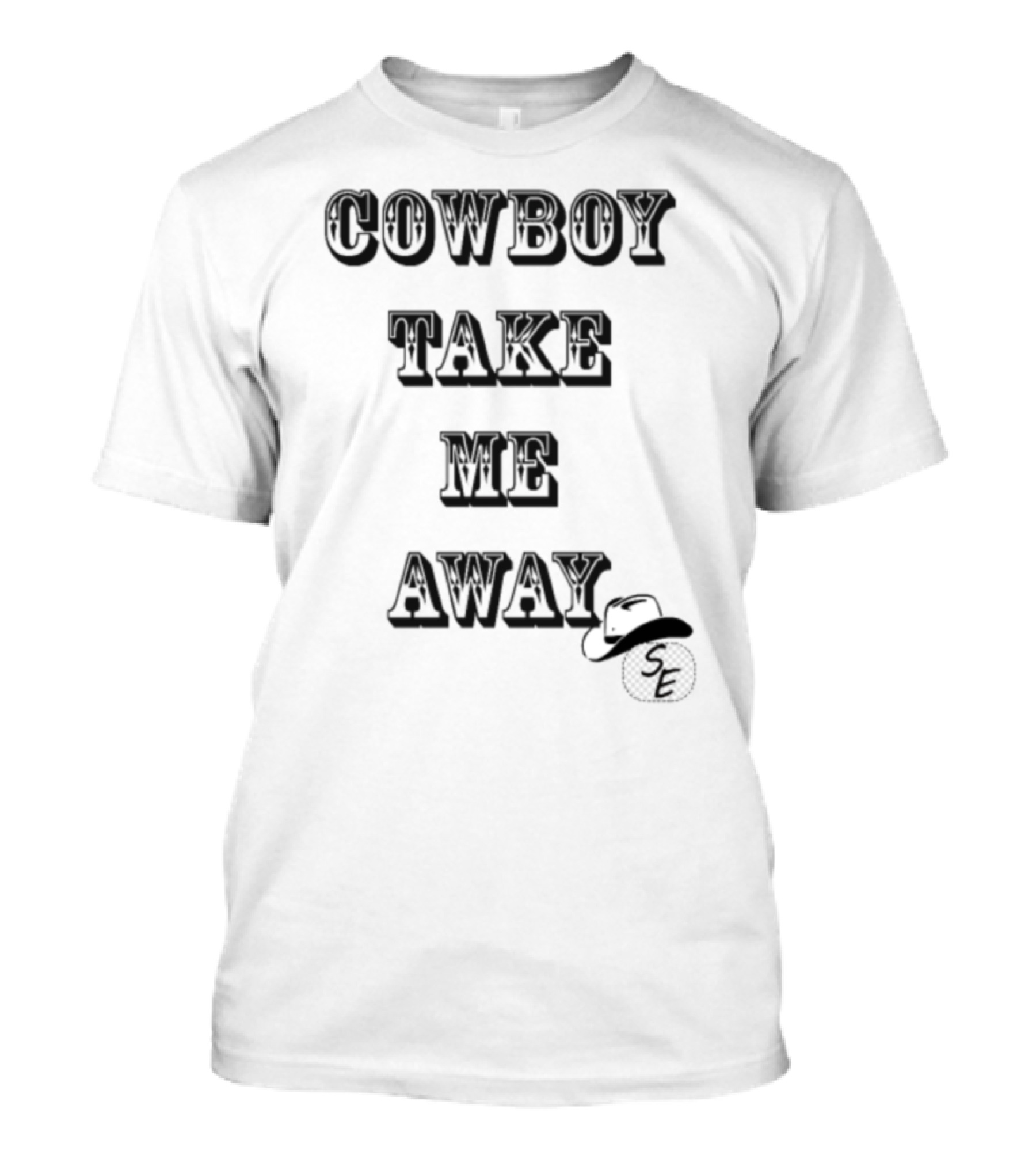COWBOY TAKE ME AWAY SE Cowboy Hat T-Shirt