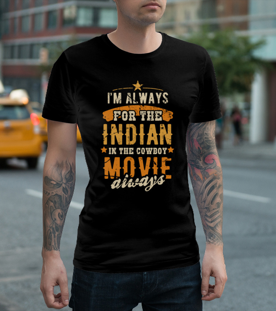 I'm Always For The Indian In The Cowboy Movie Always T-Shirt