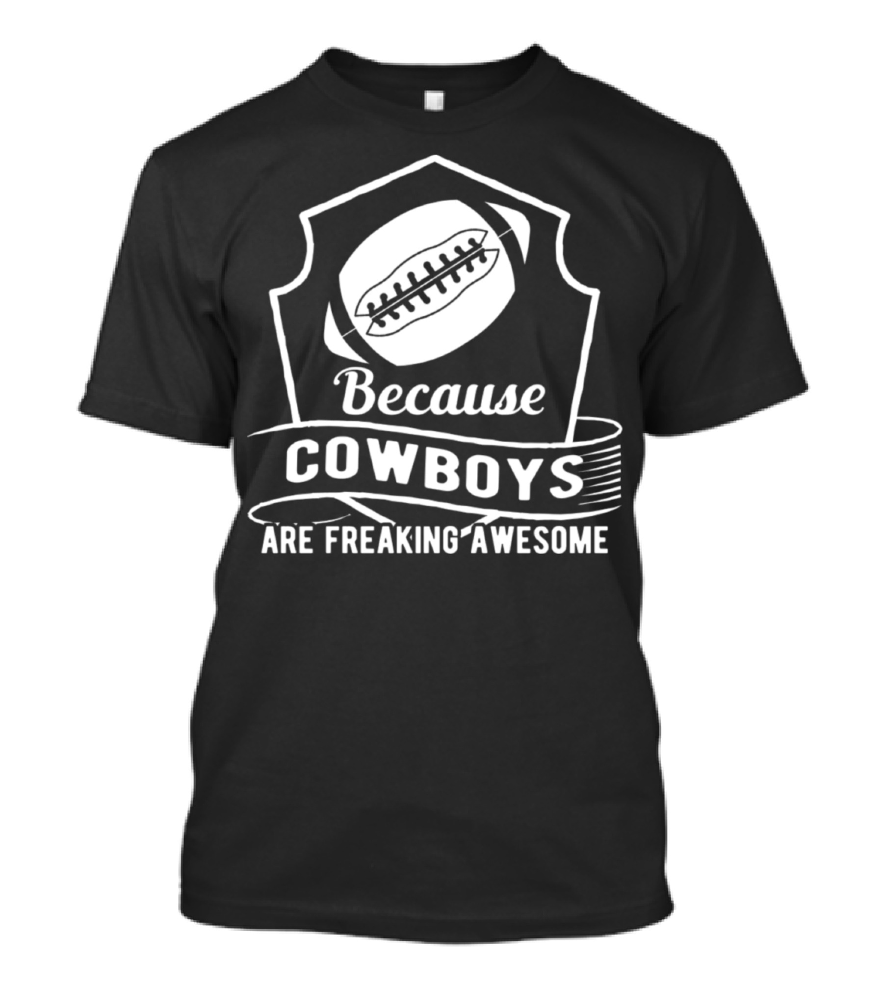 Because Cowboys Are Freaking Awesome Football Team T-Shirt