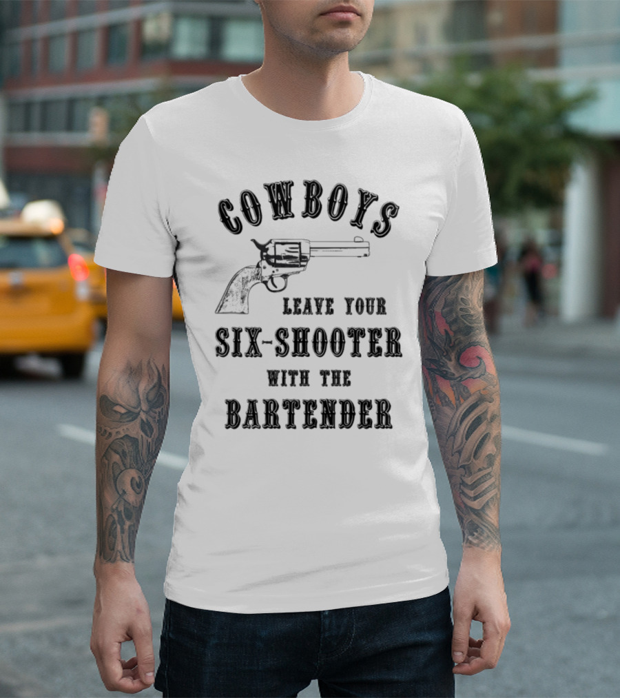 COWBOYS LEAVE YOUR SIX-SHOOTER WITH THE BARTENDER T-Shirt