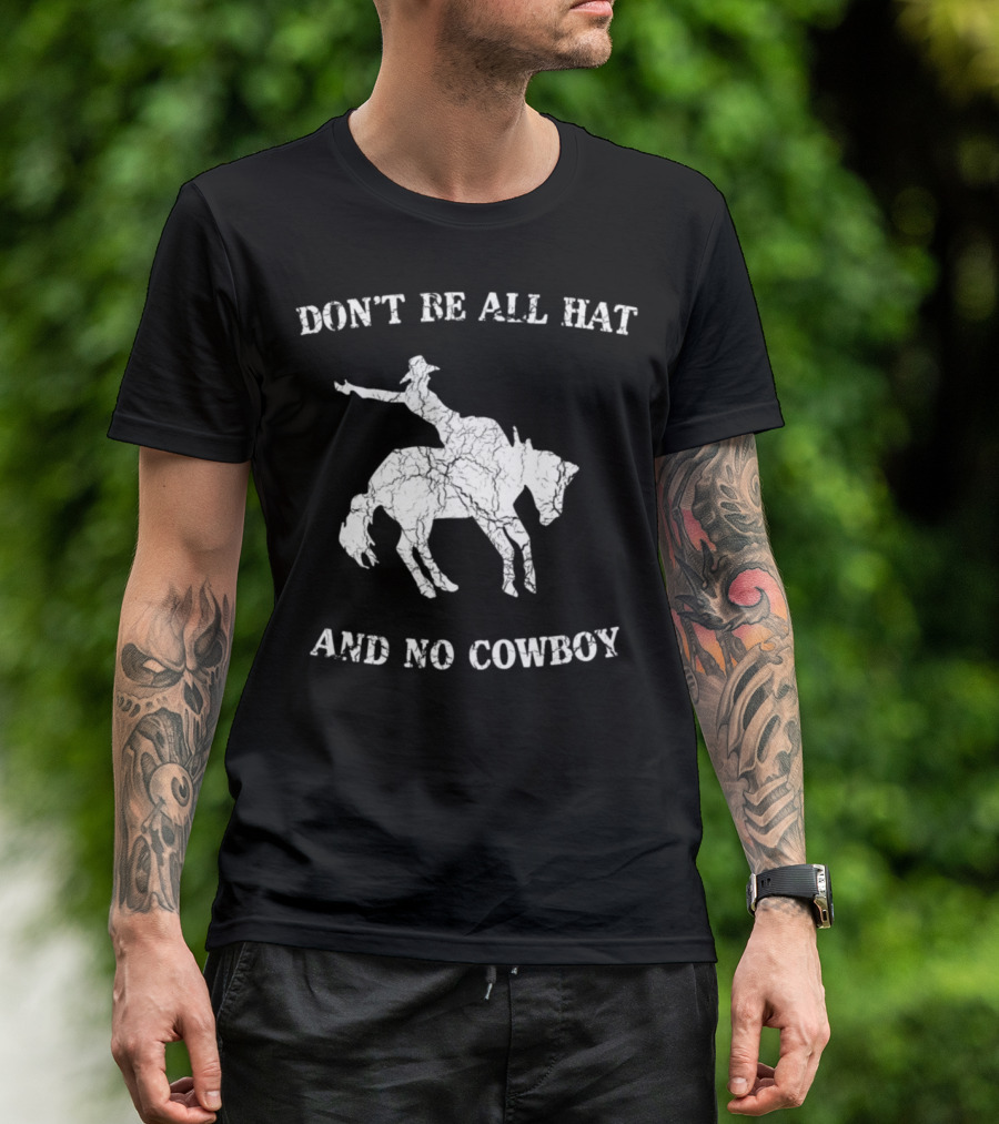 Don't Be All Hat And No Cowboy Riding Bronco T-Shirt