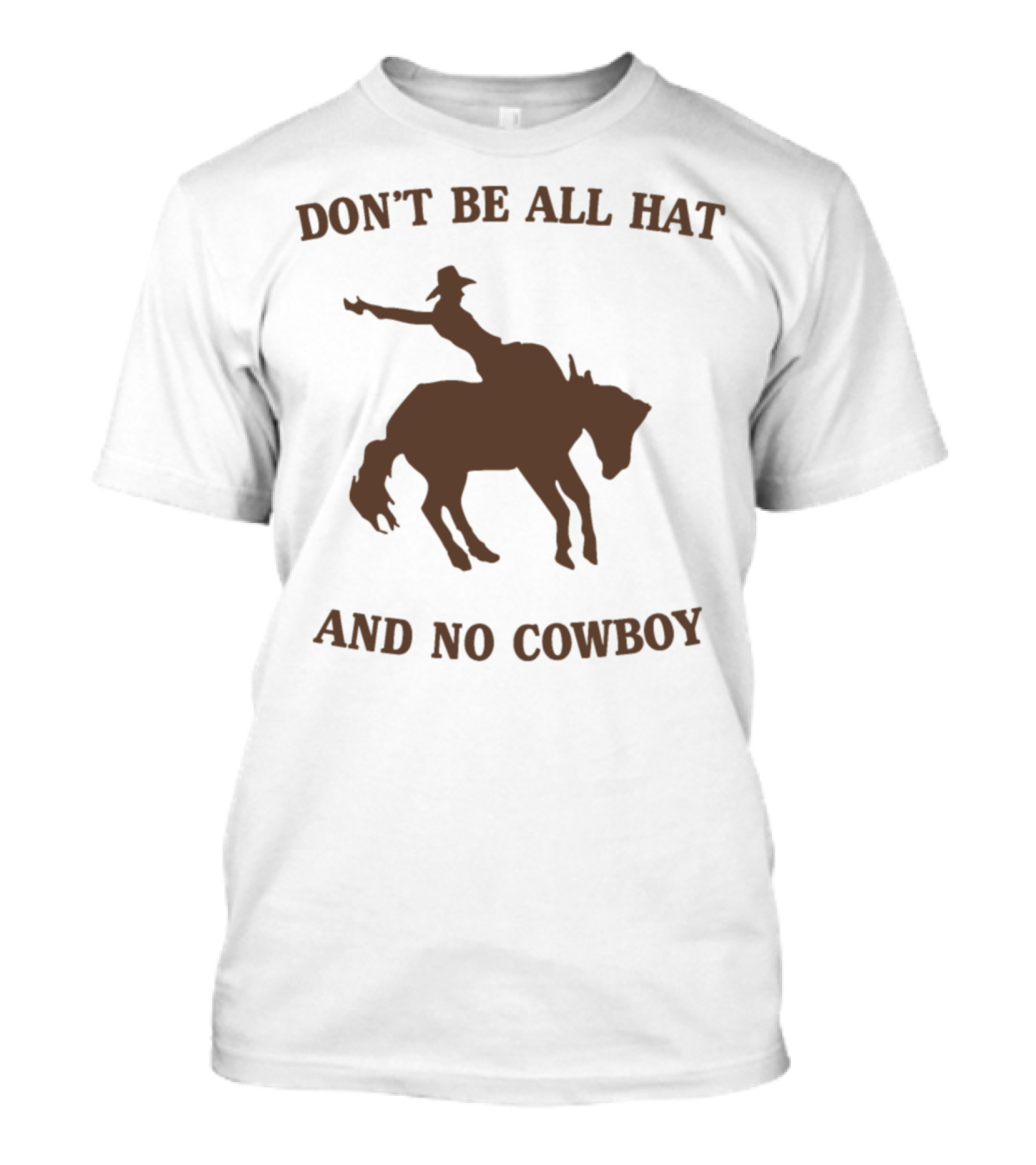 Cowboy Riding Wild Horse With Don't Be All Hat And No Cowboy T-Shirt