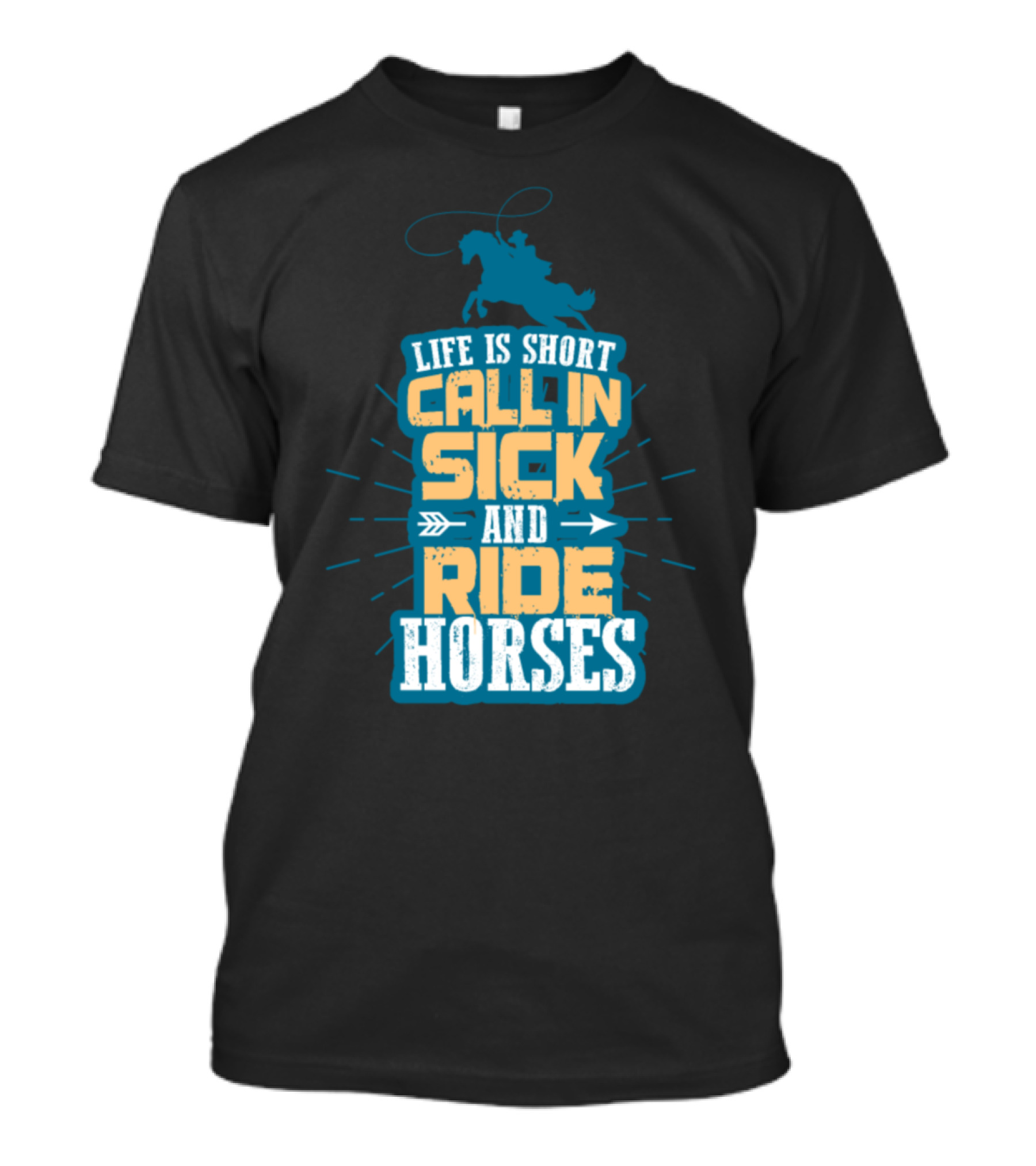 Life Is Short Call In Sick And Ride Horses T-Shirt