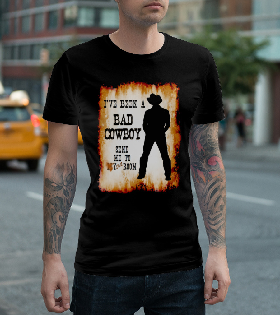 I've Been A Bad Cowboy Send Me To Your Room T-Shirt