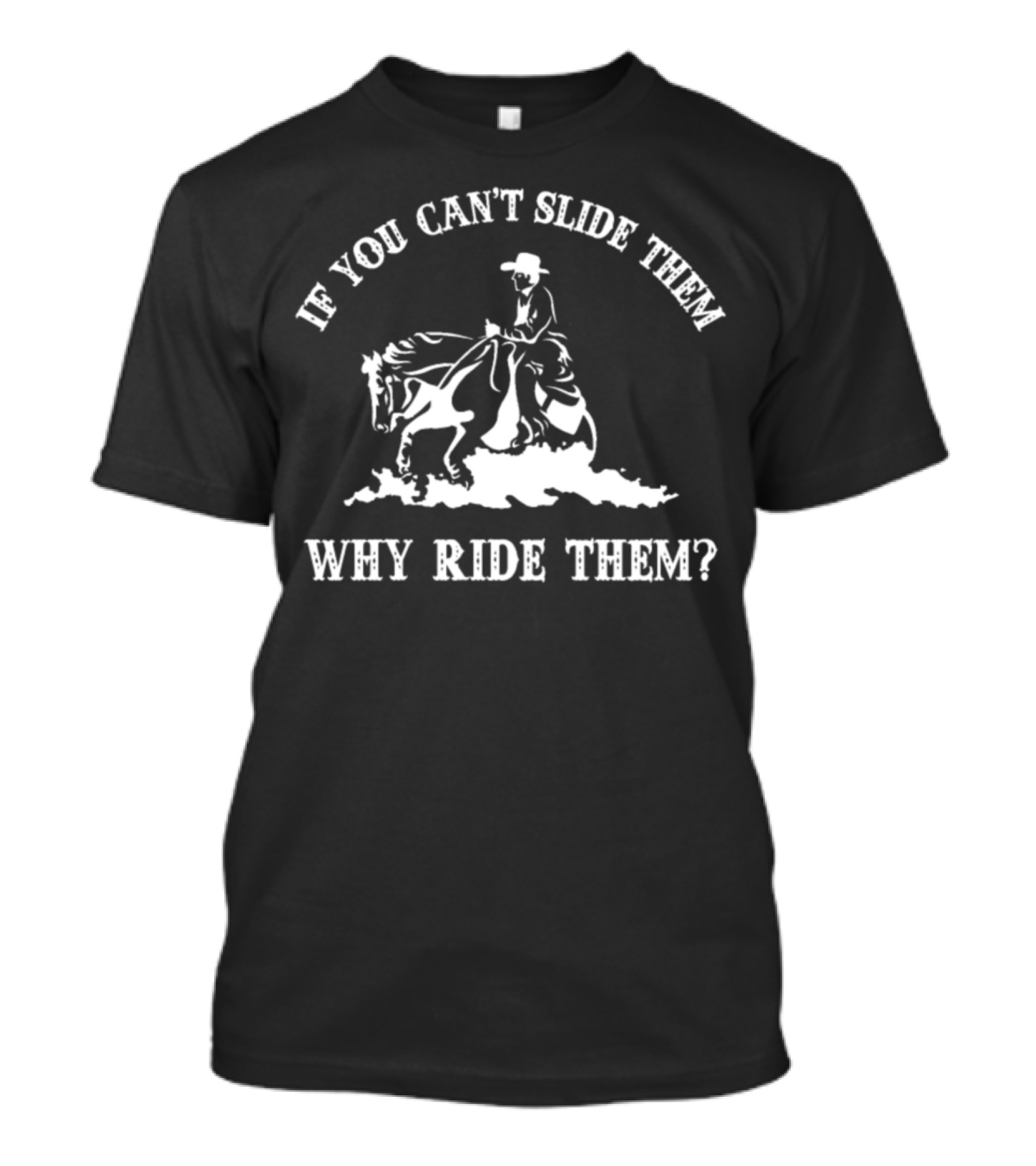 If You Can't Slide Them Why Ride Them Reining Horse Moto T-Shirt