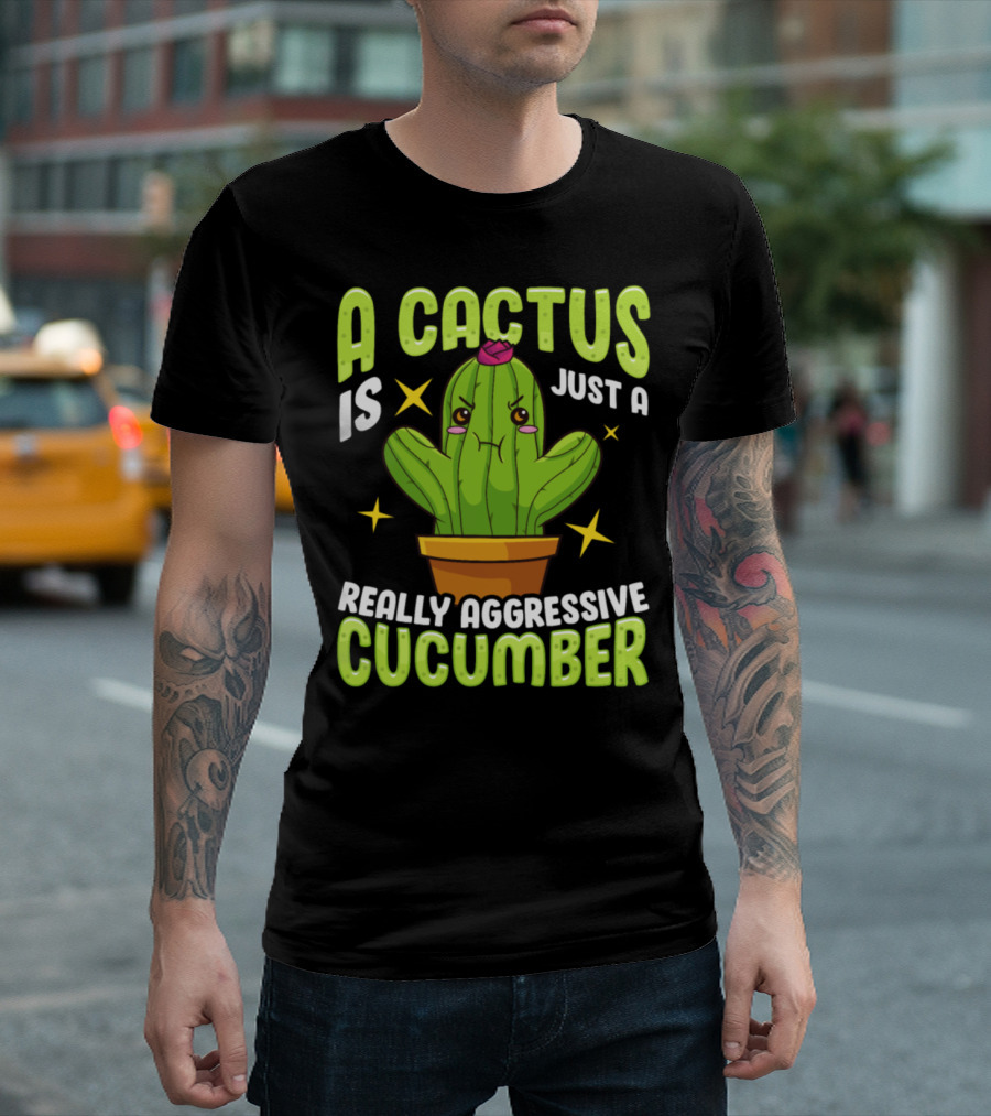 A Cactus Is Just A Really Aggressive Cucumber T-Shirt