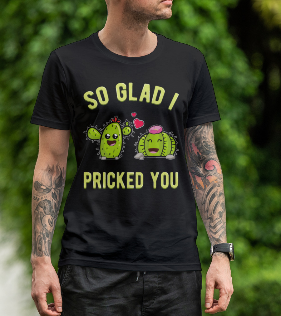 So Glad I Pricked You Cute Cactus With Hearts T-Shirt