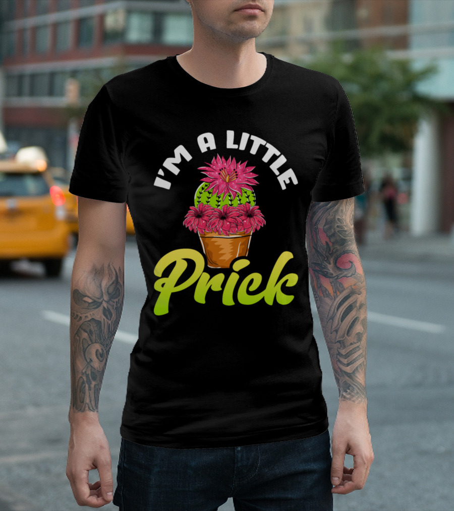 I'm A Little Prick Cactus Succulents Pun with Flowering Cactus in Pot T-Shirt