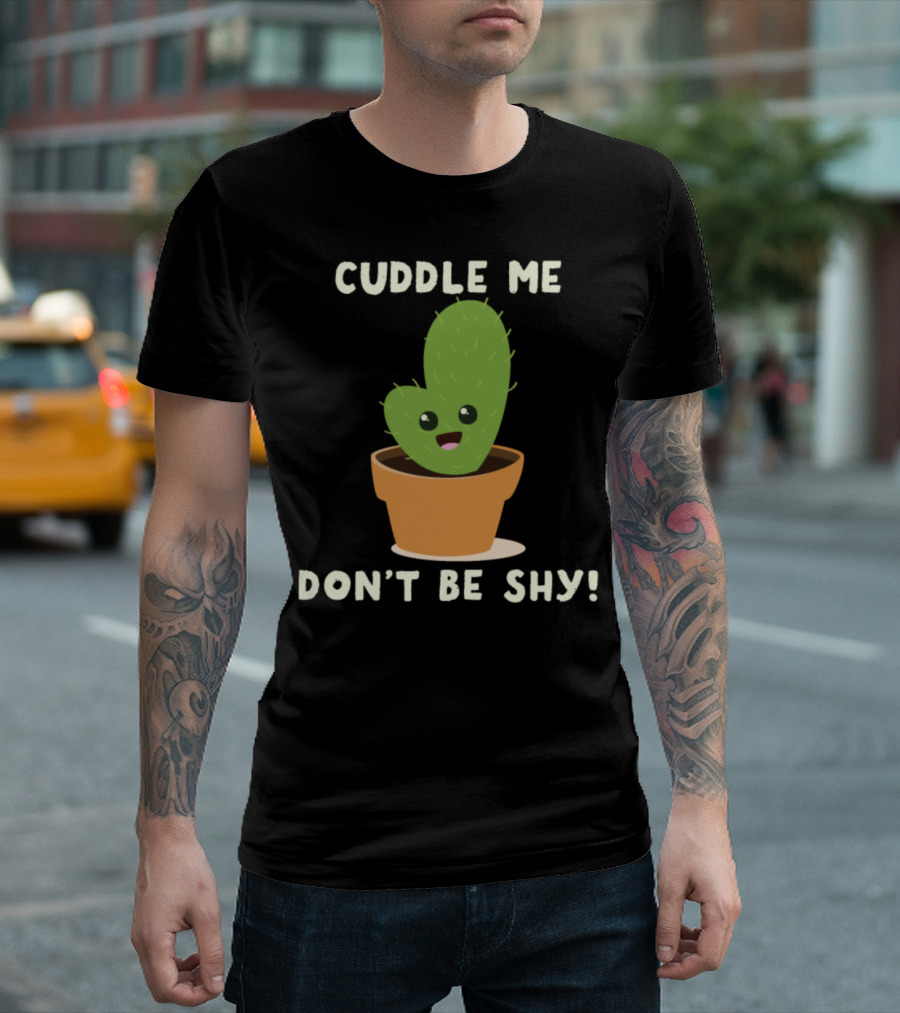 Cuddle Me Don't Be Shy Funny Cacti T-Shirt