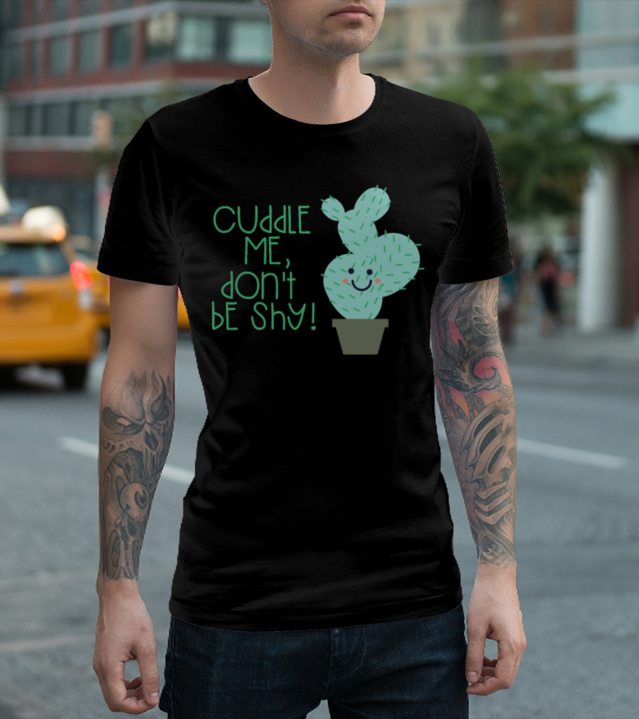 Cuddle Me Don't Be Shy Cactus Cacti Succulent Plant T-Shirt