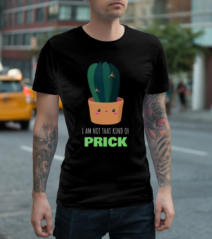 I Am Not That Kind Of Prick Cute Cactus Pun Happy Plant T-Shirt