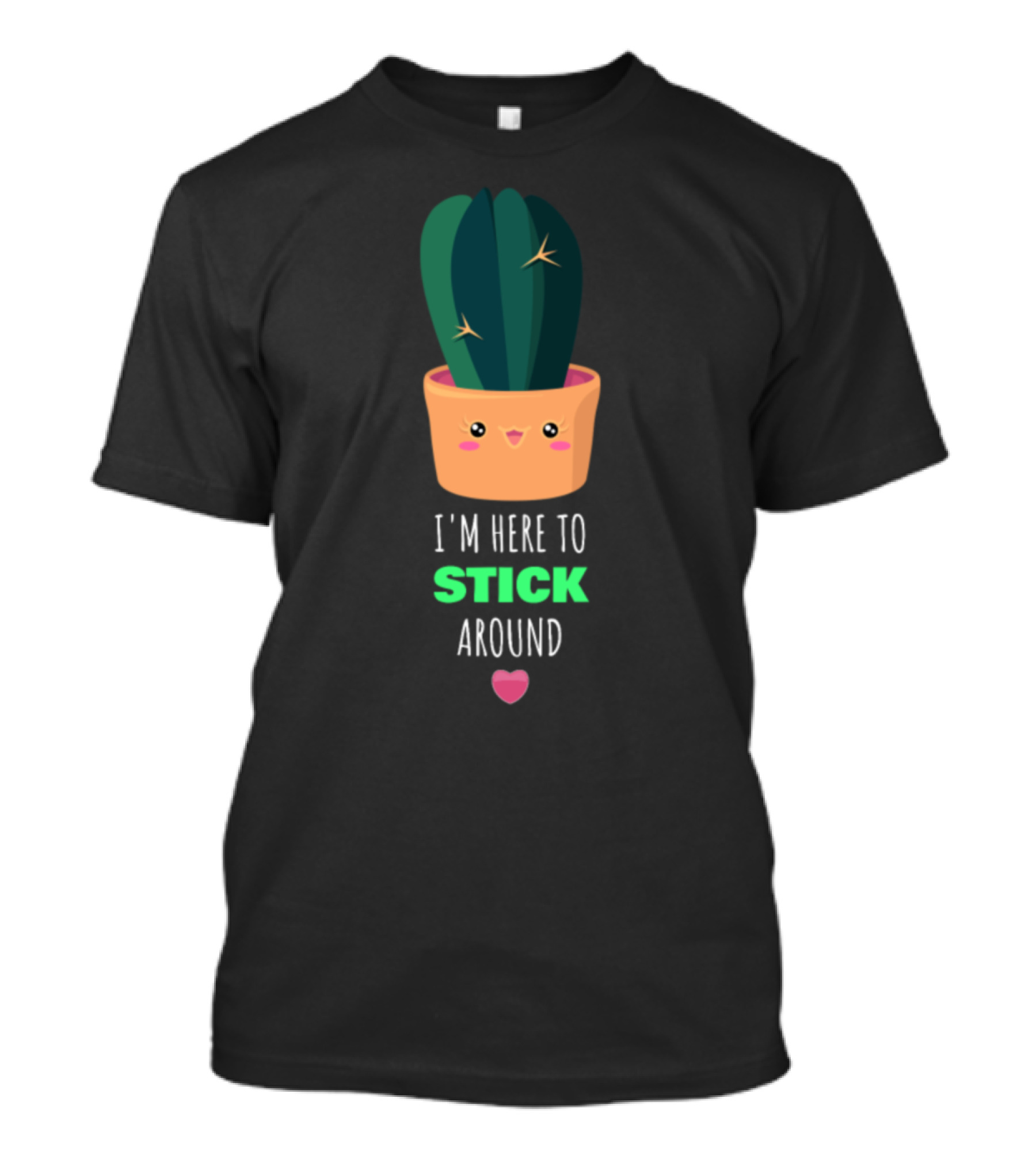 I'm Here To Stick Around Cute Cactus Pun With Smiling Potted Plant And Heart T-Shirt