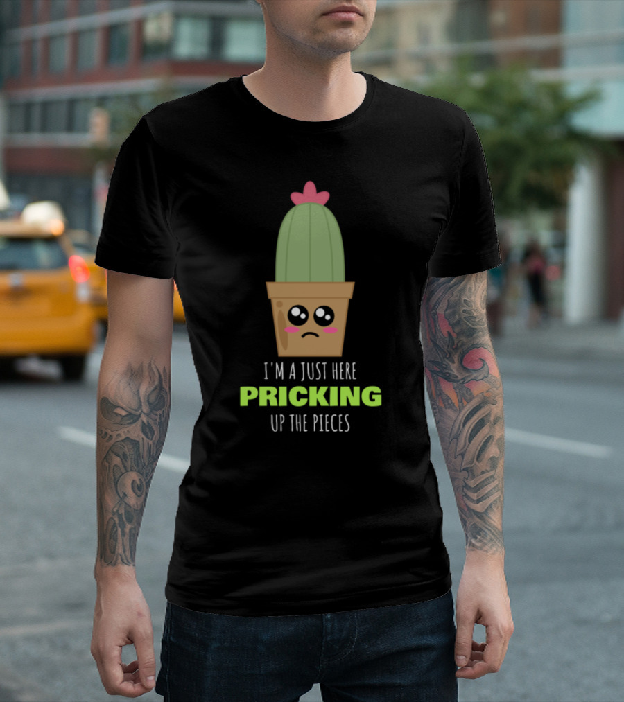I'm Just Here Pricking Up the Pieces Cute Sad Cactus in Pot T-Shirt