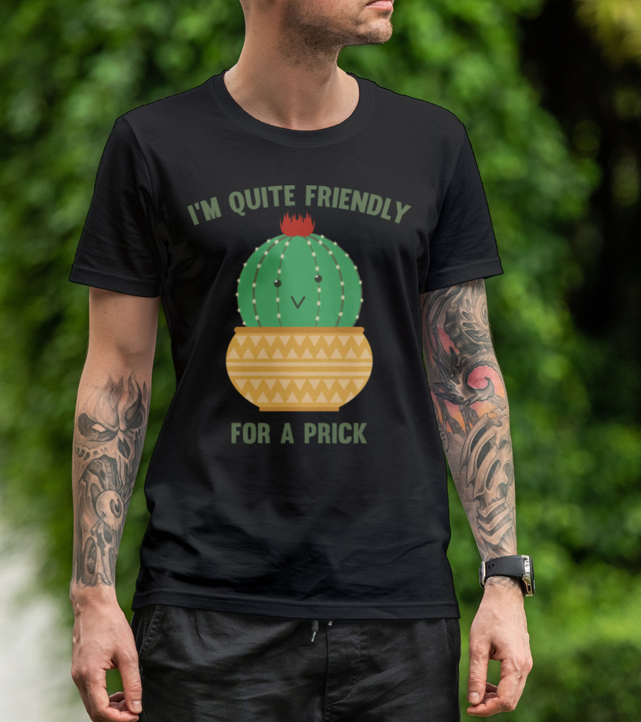 I'm Quite Friendly For A Prick Cactus T-Shirt