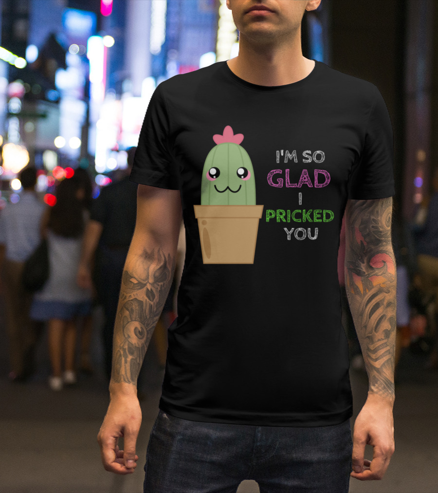I'm So Glad I Pricked You Cute Cactus Pun Adorable Cactus Smiling In Flower Pot T-Shirt