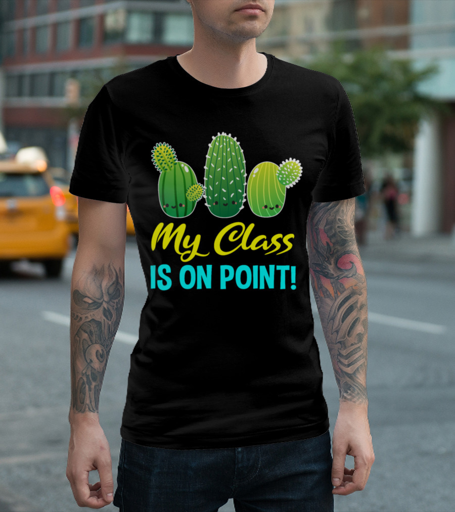My Class Is On Point Cute Cactus Cacti Fun Classroom T-Shirt