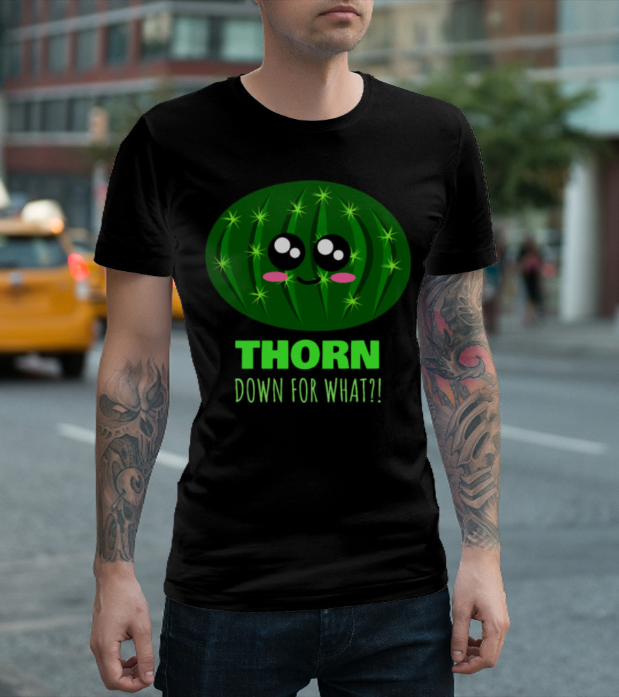 THORN Down For What Funny Cactus Pun T-Shirt