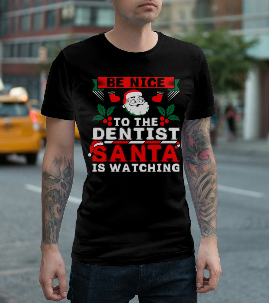 Be Nice To The Dentist Santa Is Watching T-Shirt