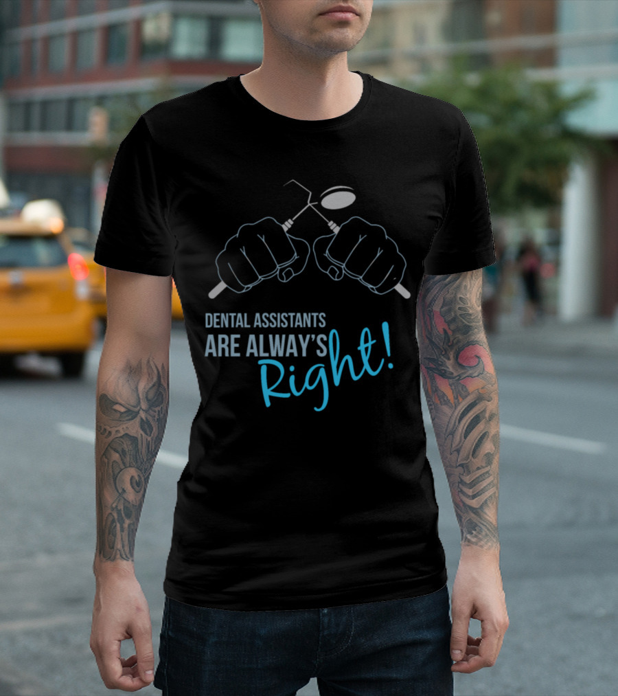 Dental Assistants Are Always Right T-Shirt