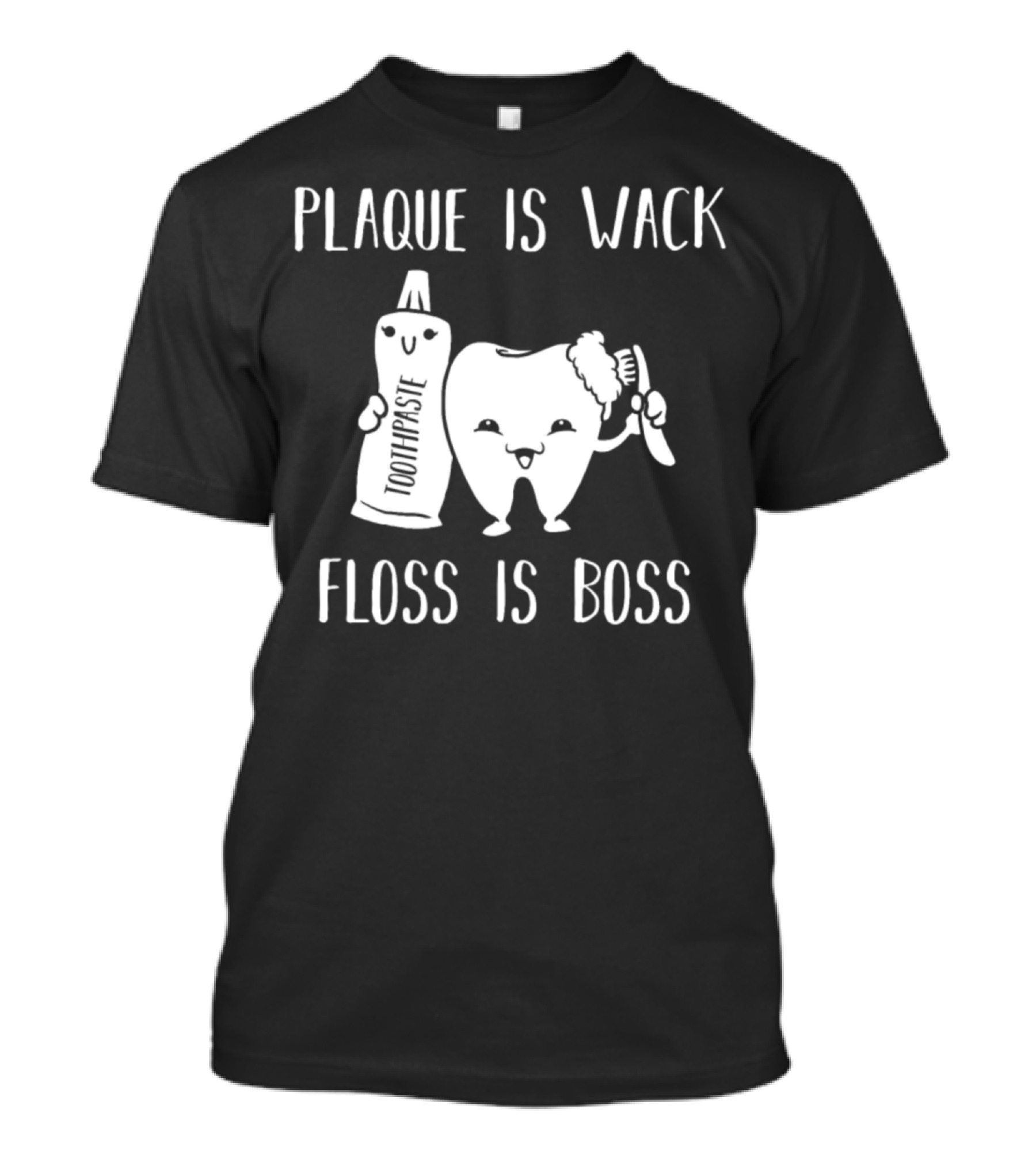 Plaque Is Wack Floss Is Boss Toothpaste Tooth Brush Tooth T-Shirt