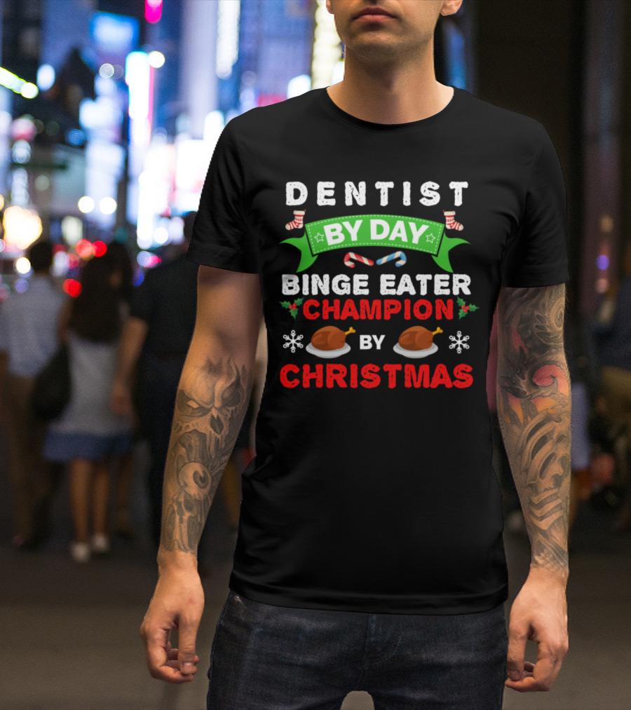 Dentist By Day Binge Eater Champion By Christmas T-Shirt