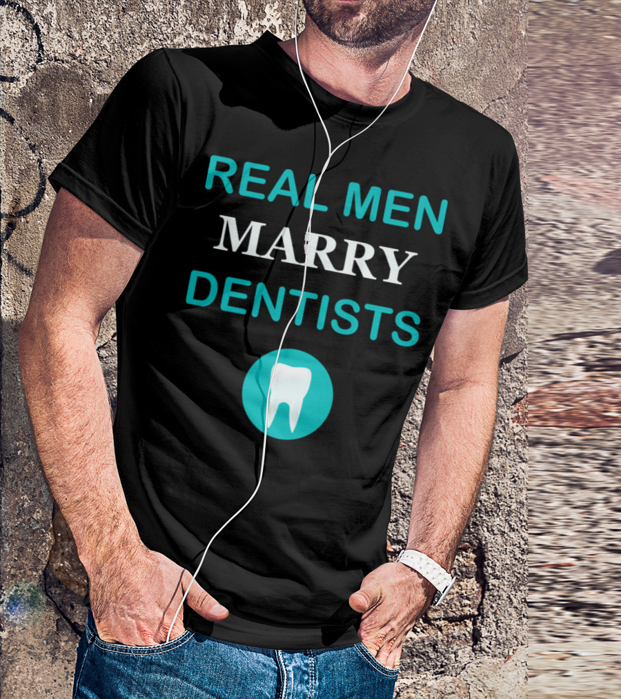 Real Men Marry Dentists Tooth Profession T-Shirt
