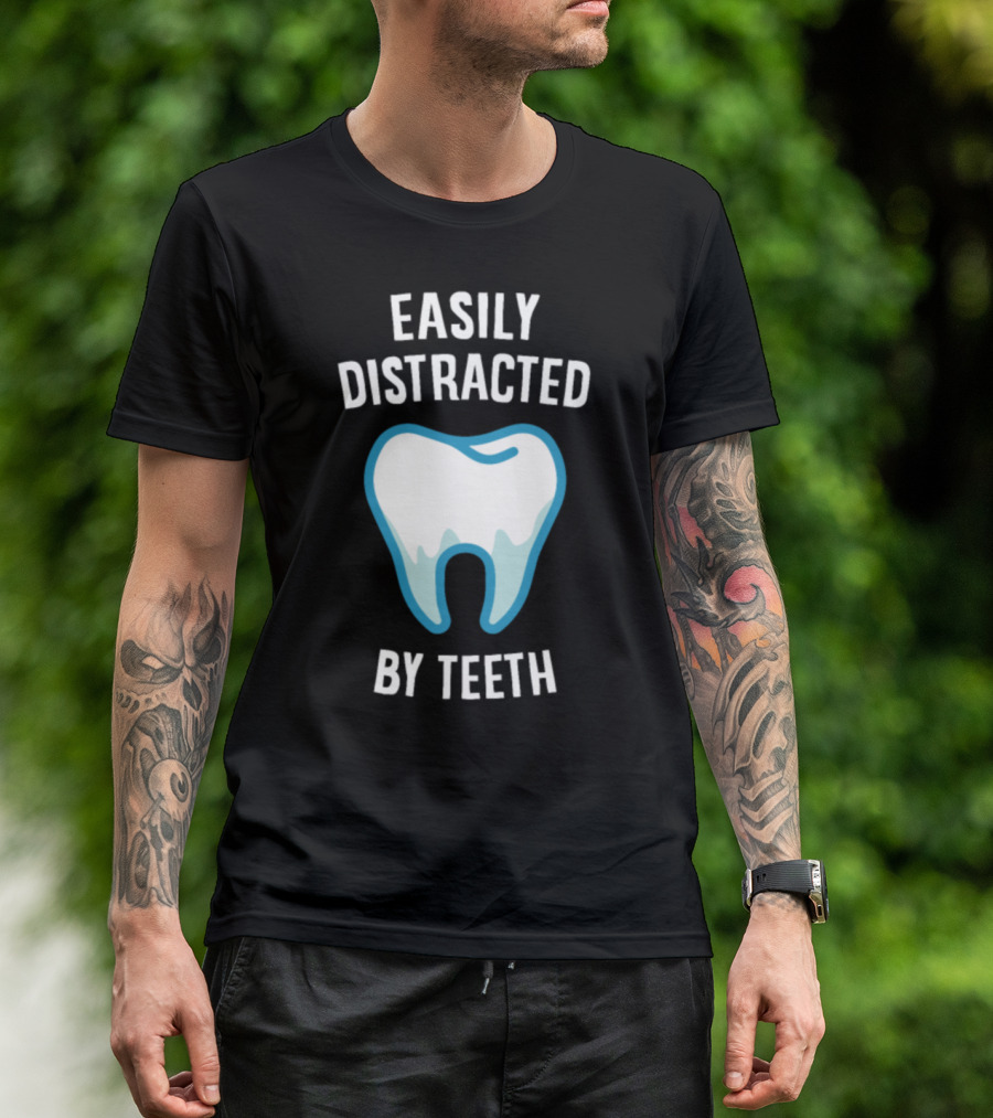 Easily Distracted By Teeth T-Shirt