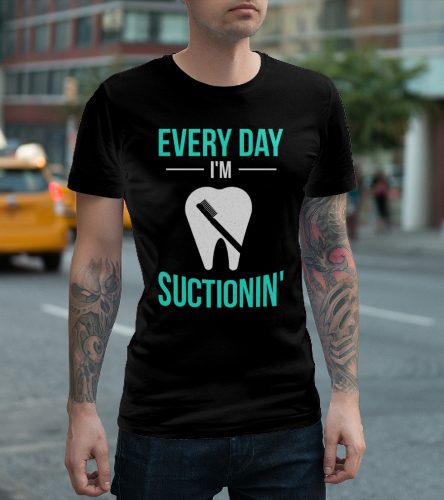Every Day I'm Suctionin' Dentist Toothbrush Dental T-Shirt