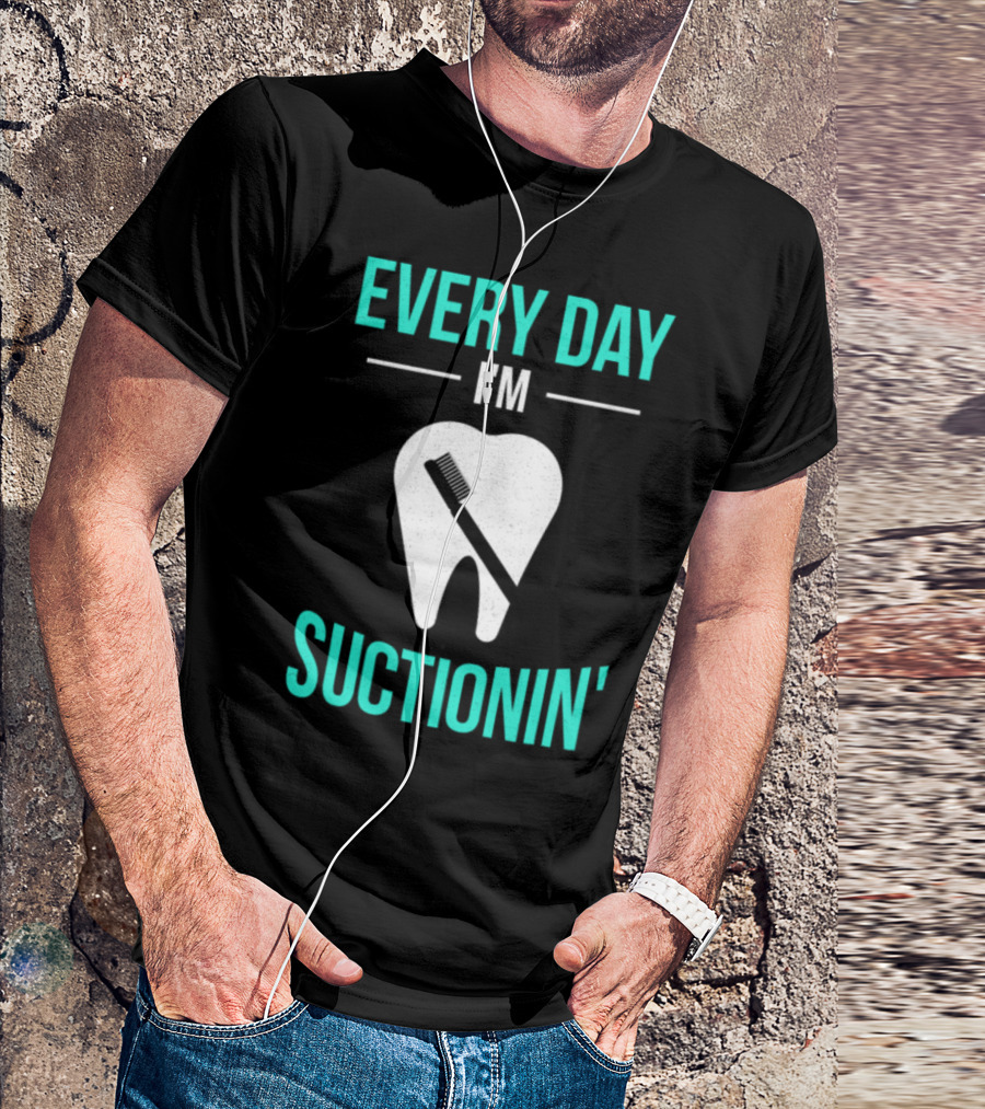 Every Day I'm Suctionin' Dentist Toothbrush Dental T-Shirt
