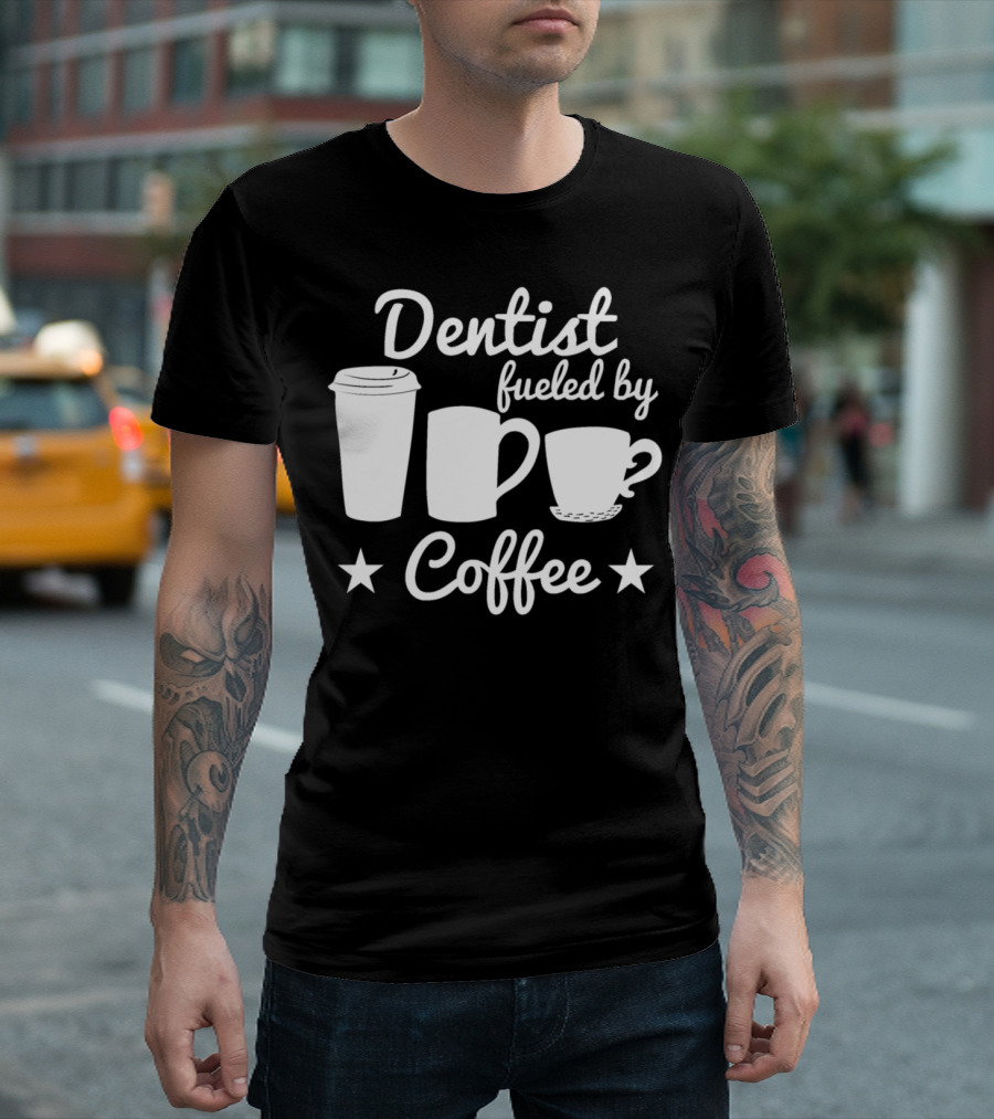 Dentist Fueled by Coffee with Coffee Cup T-Shirt