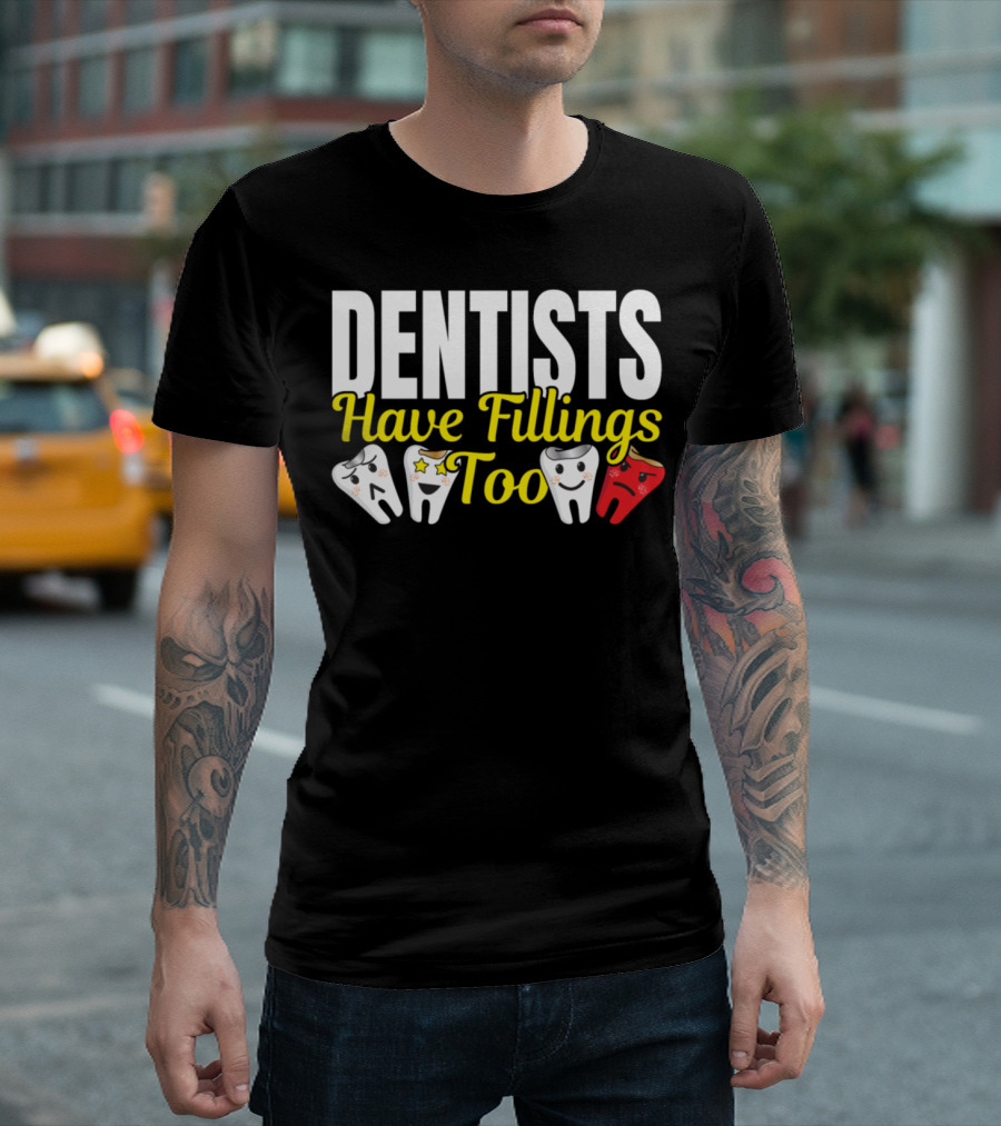 Dentists Have Fillings Too with Smiling and Angry Tooth Characters T-Shirt