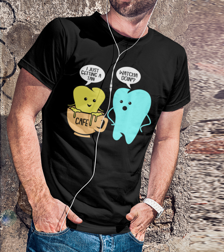 Whatcha Doin' Cafe Tooth Getting A Tan T-Shirt