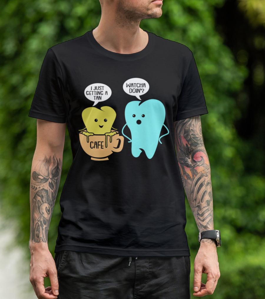 Whatcha Doin' Cafe Tooth Getting A Tan T-Shirt