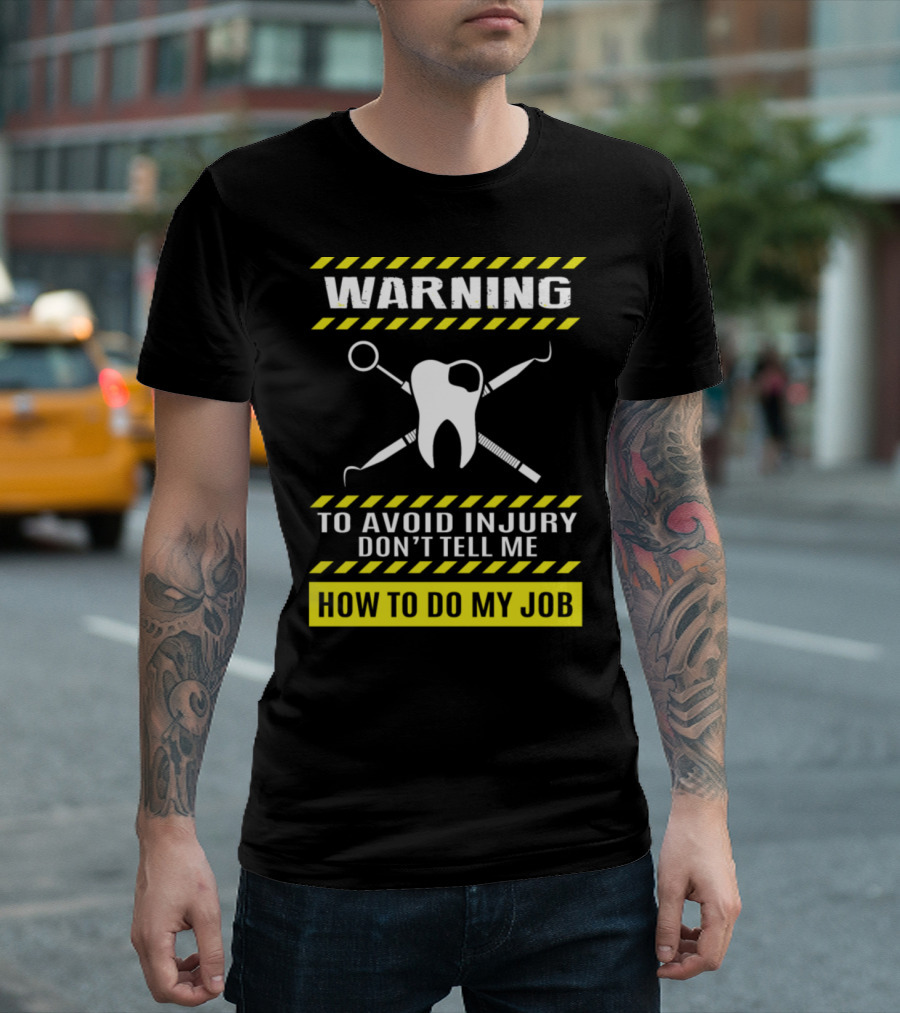 Warning To Avoid Injury Don't Tell Me How To Do My Job Dentist T-Shirt
