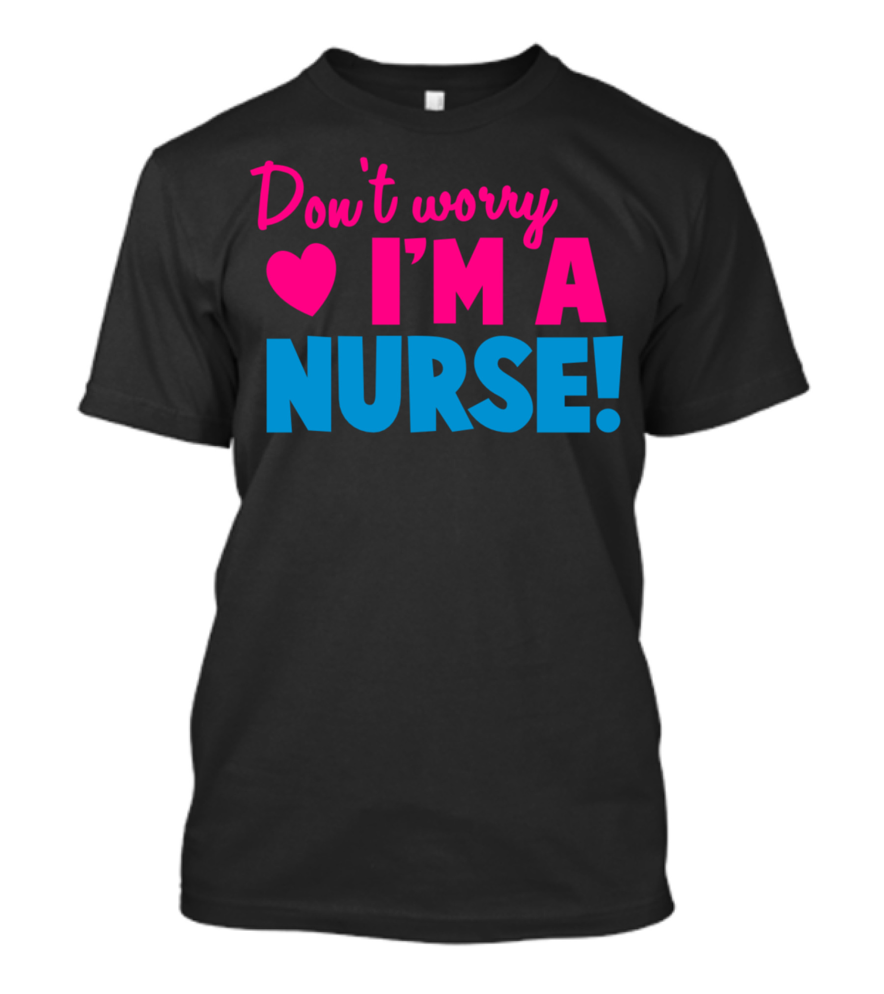 Don't Worry I'm A Nurse Love Heart T-Shirt